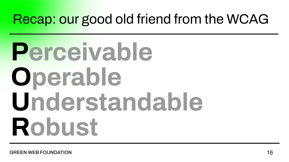 re:cap - our good old friend from the WCAG - Perceivable
Operable
Understandable
Robust